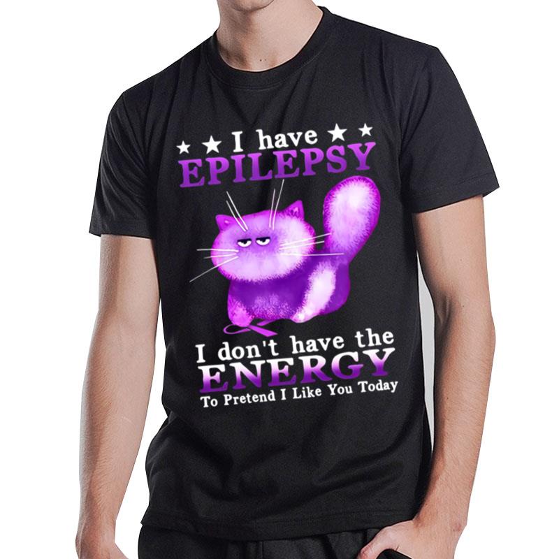 Cat I Have Epilepsy Awareness I Don't Have The Energy To Pretend I Like You Today T-Shirt