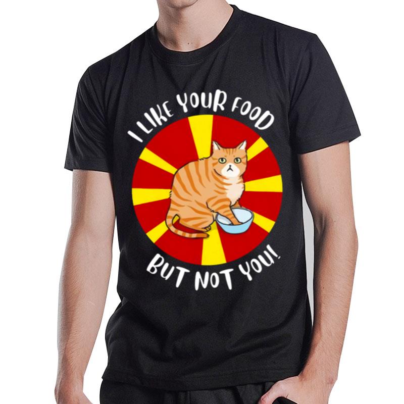 Cat I Like Your Food But n't You T-Shirt