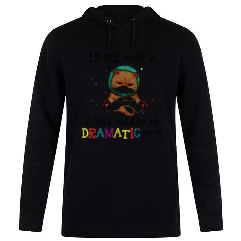 Cat I'll Get Over It I Just Need To Be Dramatic Firs Hoodie