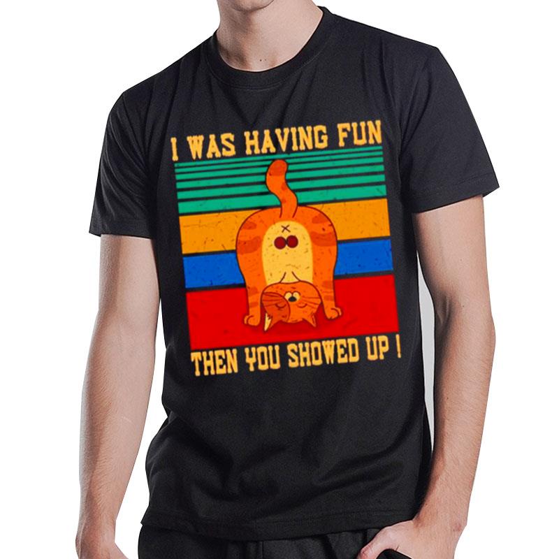 Cat I Was Having Fun'then You Showed Up Vintage T-Shirt