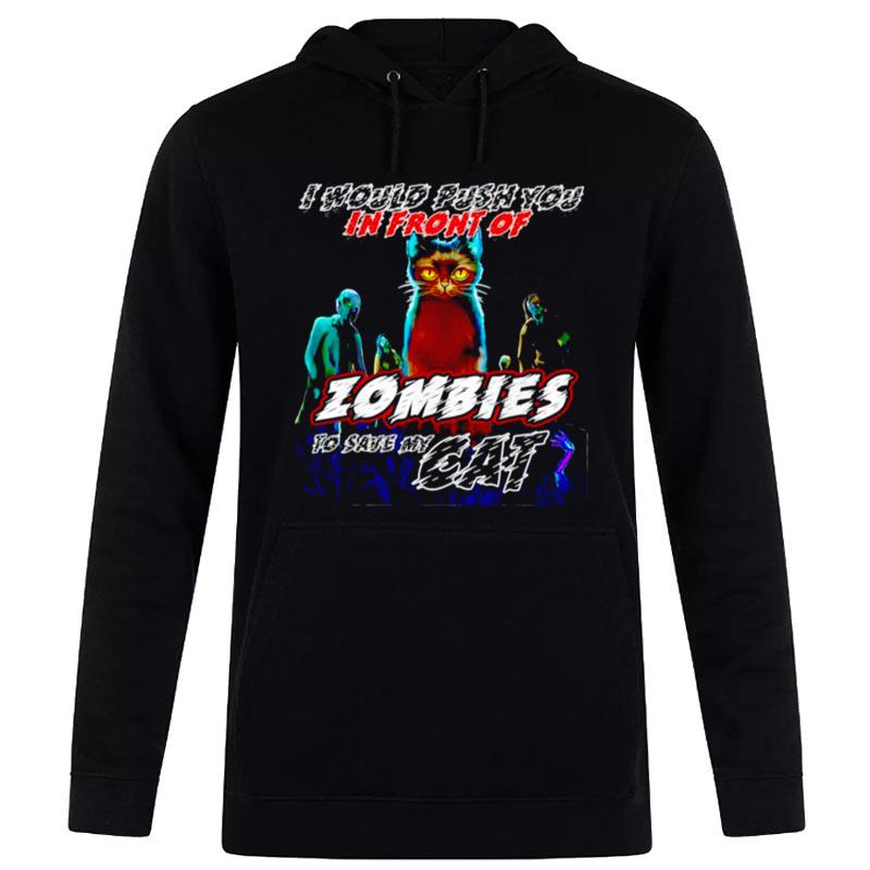 Cat I Would Push You In Front Of Zombies To Save My Ca Hoodie