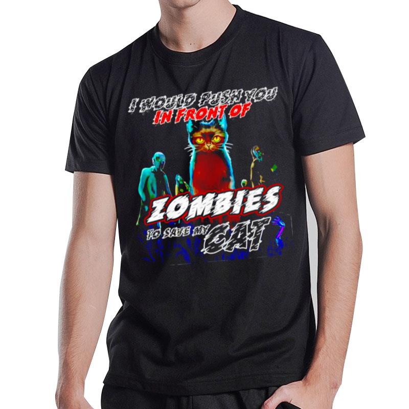 Cat I Would Push You In Front Of Zombies To Save My Ca T-Shirt