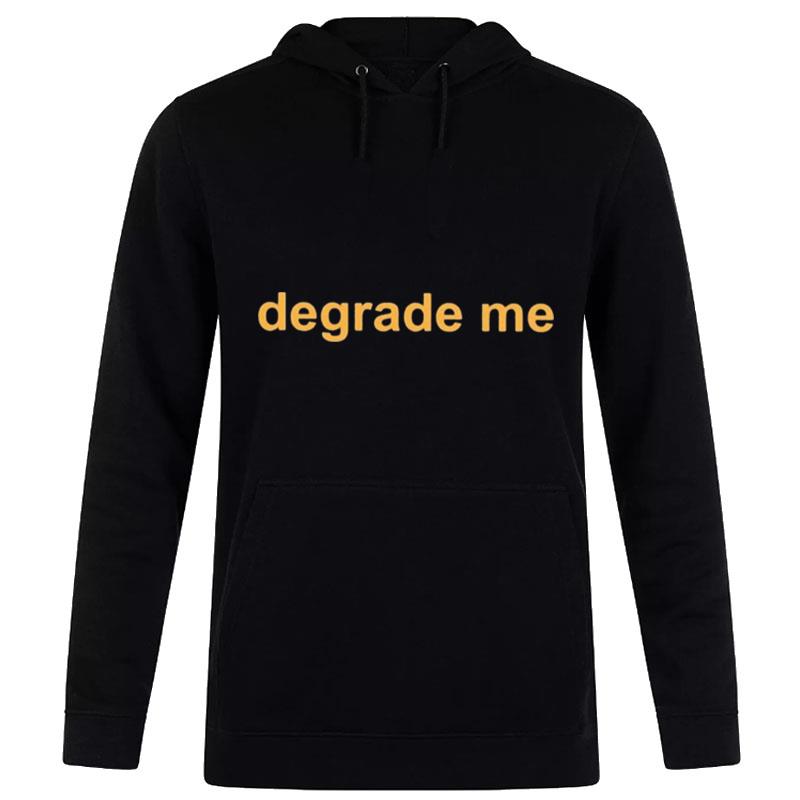 Degrade Me Hoodie