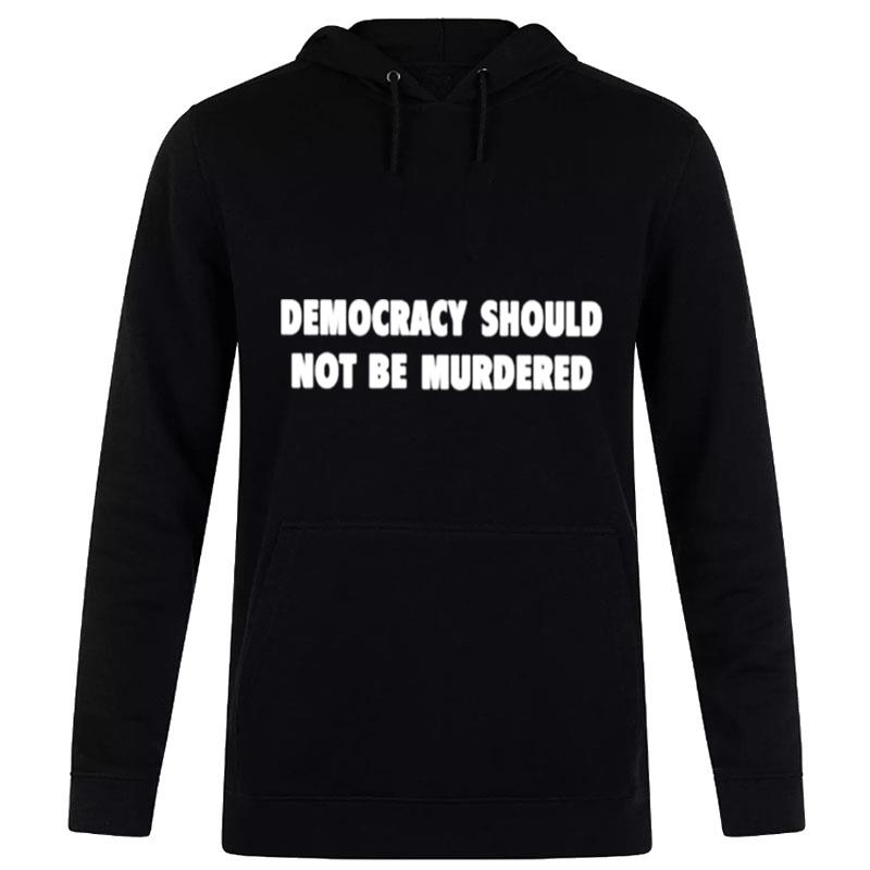 Democracy Should n't Be Murdered Hoodie