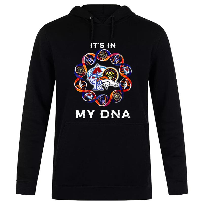 Denver Broncos Colorado Rockies Denver Nuggets Colorado Avalanche Its Is In My Dna Hoodie