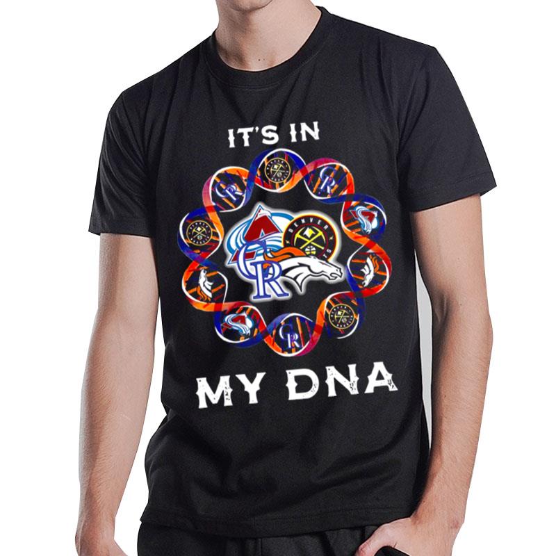 Denver Broncos Colorado Rockies Denver Nuggets Colorado Avalanche Its Is In My Dna T-Shirt