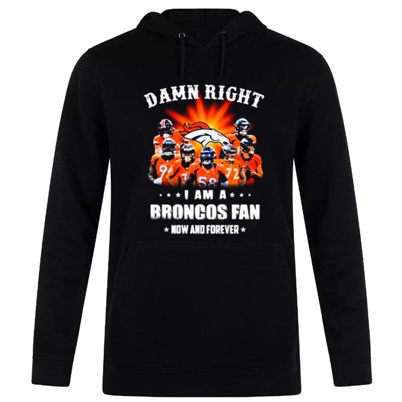 Denver Broncos Damn Right I Am A Broncos Fan Now And Forever 2022 Hoodie