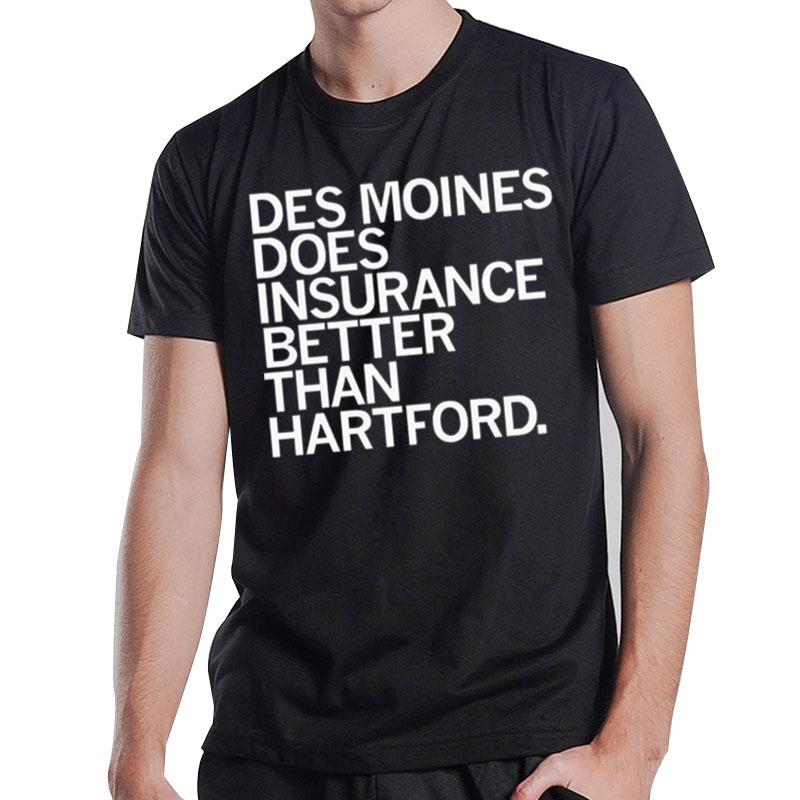 Des Moines Does Insurance Better Than Hartford T-Shirt