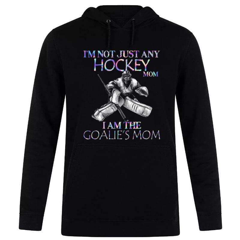 Design I'm n't Just Any Hockey Mom I Am The Goalie's Mom 2023 Hoodie