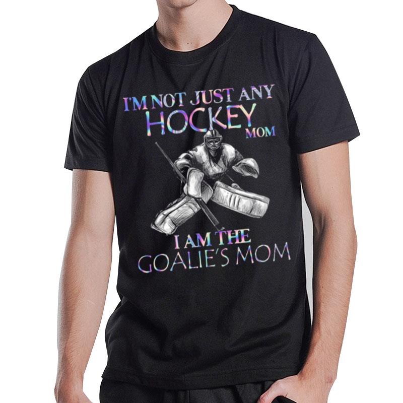 Design I'm n't Just Any Hockey Mom I Am The Goalie's Mom 2023 T-Shirt