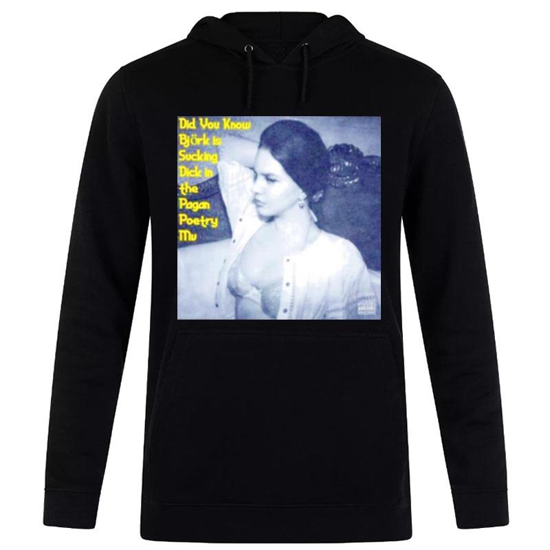 Did You Know Bjork Is Sucking Dick In'the Pagan Poetry Mv Hoodie