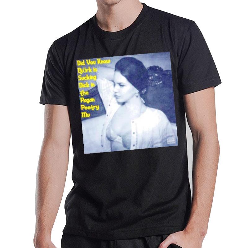 Did You Know Bjork Is Sucking Dick In'the Pagan Poetry Mv T-Shirt