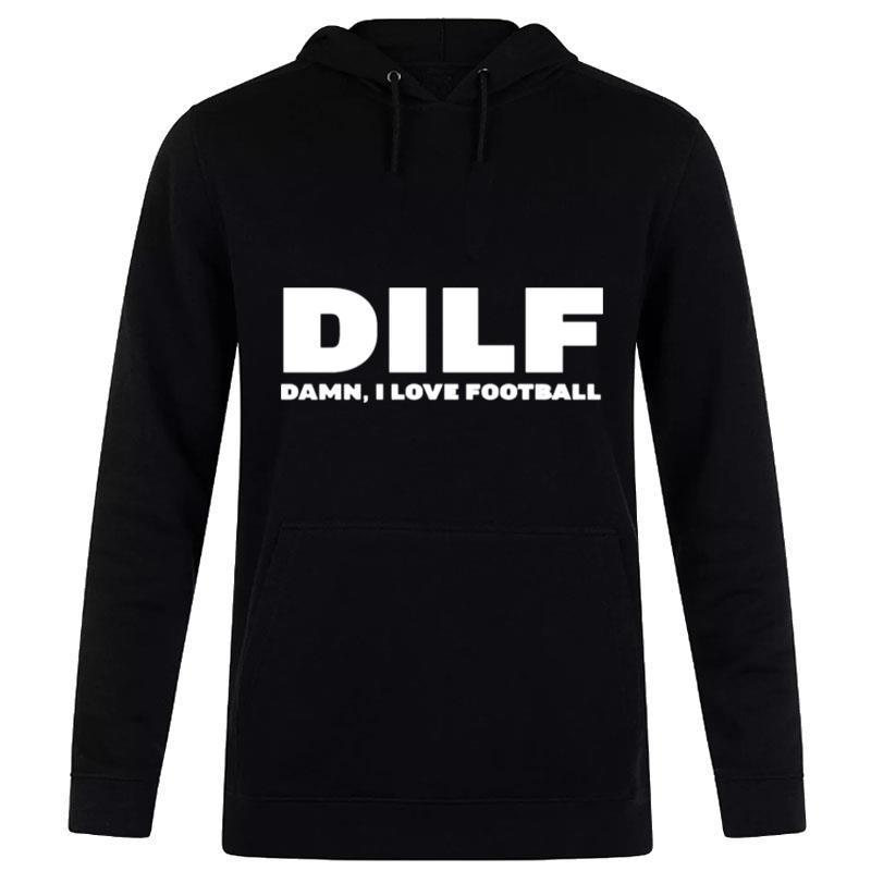 Dilf Damn I Love Football Hoodie