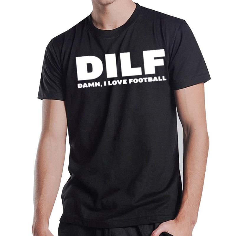 Dilf Damn I Love Football T-Shirt