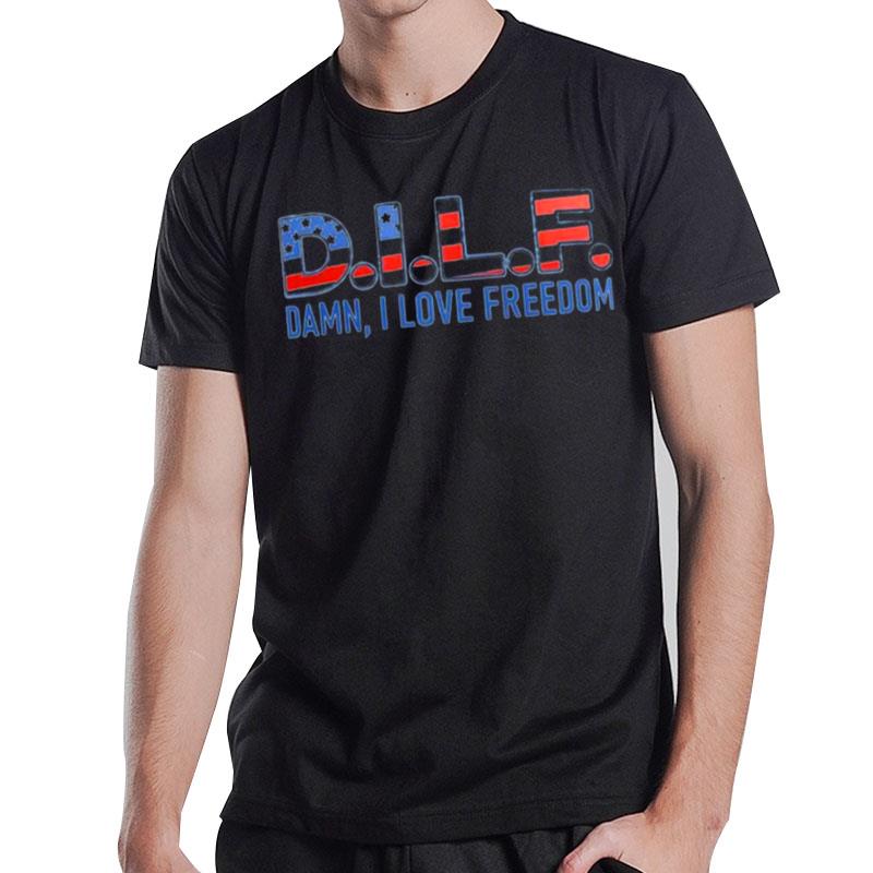 Dilf Damn I Love Freedom Independence Day T-Shirt