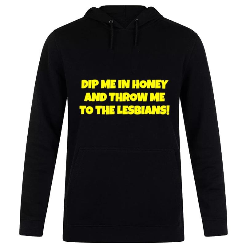 Dip Me In Honey And Throw Me To The Lesbians Hoodie