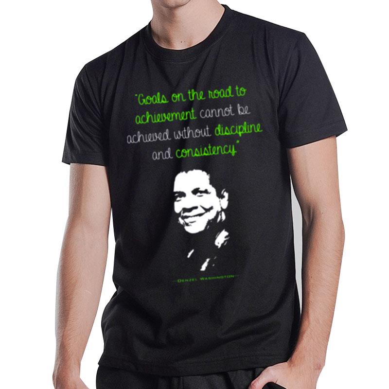 Discipline And Consistency Denzel Washin'ton Quote T-Shirt