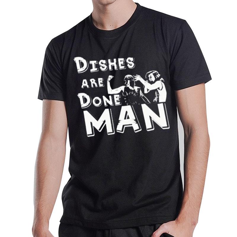 Dishes Are Done Man' T-Shirt