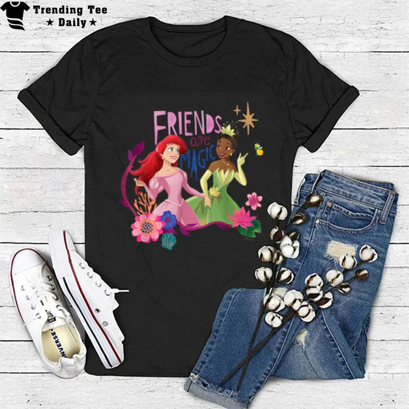 Disney Princess Ariel And Tiana Friends Are Magic T-Shirt