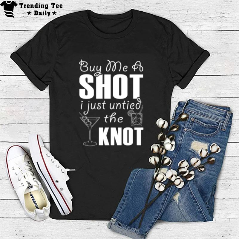 Divorce Buy Me A Shot I Just Untied The Kn't T-Shirt