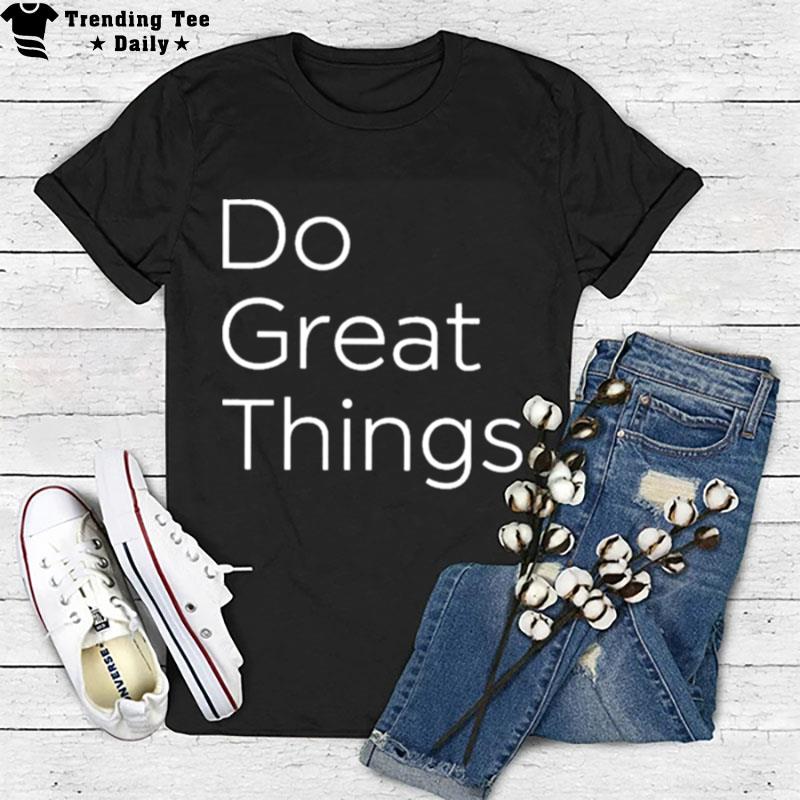 Do Great Things Fit Mens T-Shirt