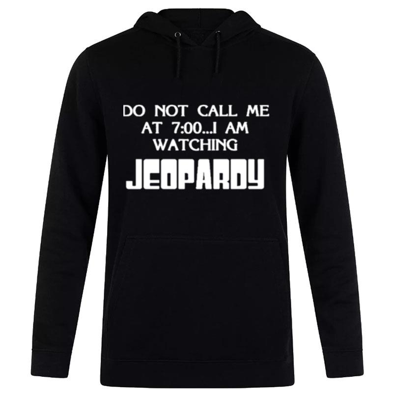 Do n't Call Me At 7 00 I Am Watching Jeopardy Hoodie