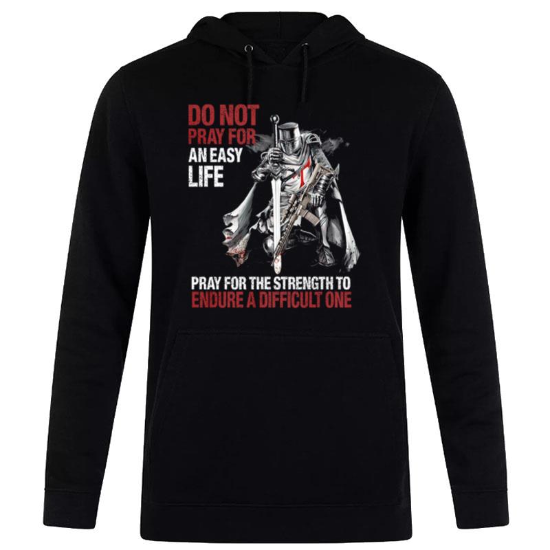 Do n't Pray For An Easy Life Pray For The Stren'th To Endure A Difficult One Hoodie