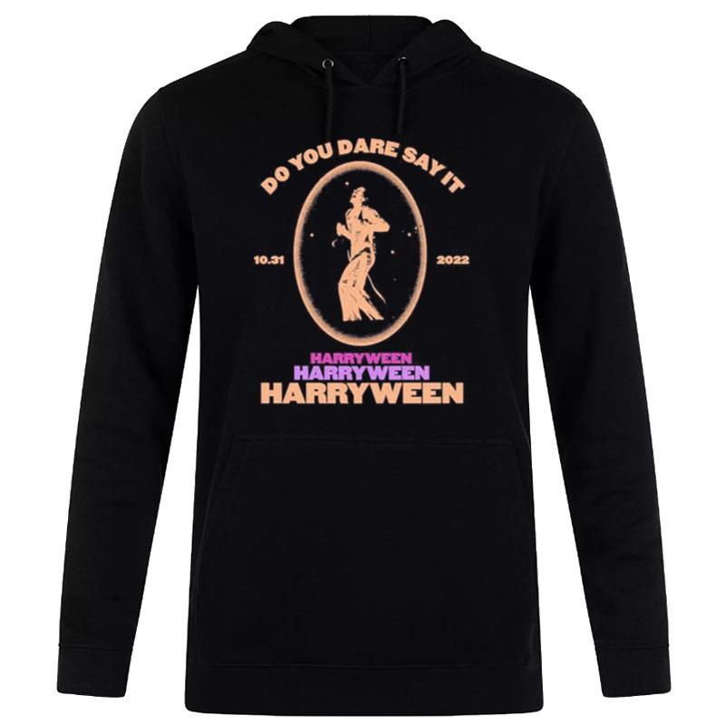 Do You Dare Say It Harryween Harryween Harryween 10.31 2022 Los Angeles Hoodie