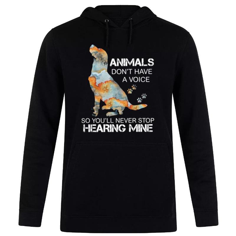 Dog Animals Don't Have A Voice So You Ll Never Stop Hearing Mine Hoodie