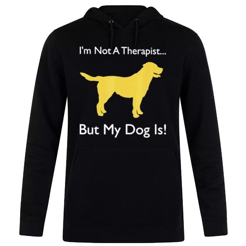 Dog Doggie I'm n't Therapist But My Dog Is Hoodie