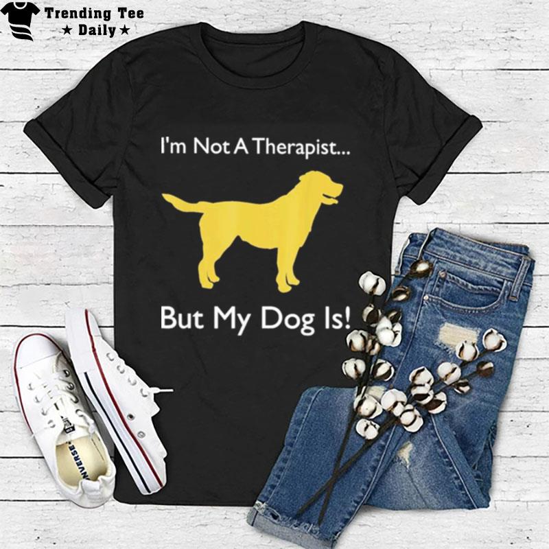 Dog Doggie I'm n't Therapist But My Dog Is T-Shirt