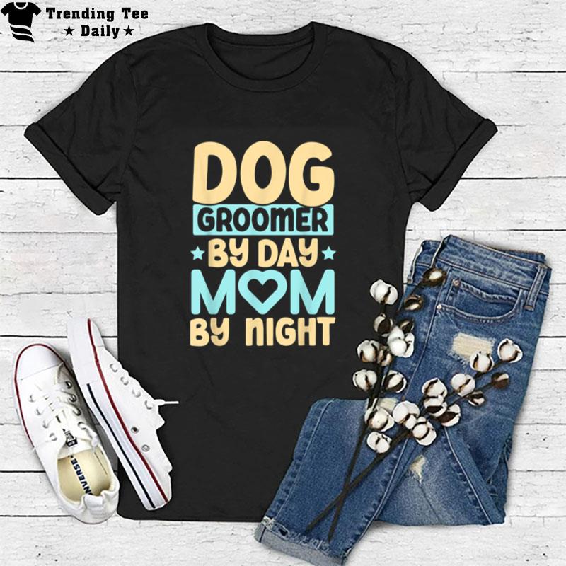 Dog Groomer By Day Mom By Night Pet Groomer Fur Artist T-Shirt
