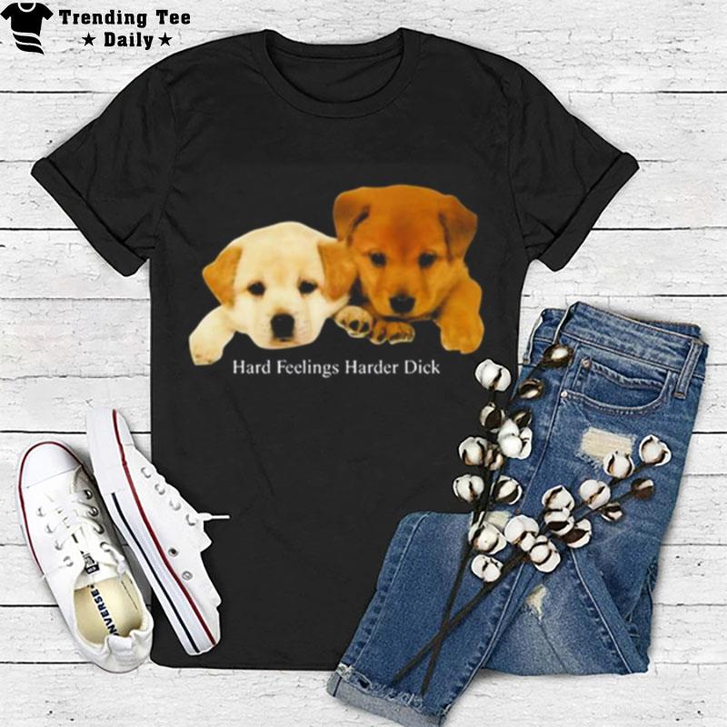 Dog Hard Feelings Harder Dick T-Shirt