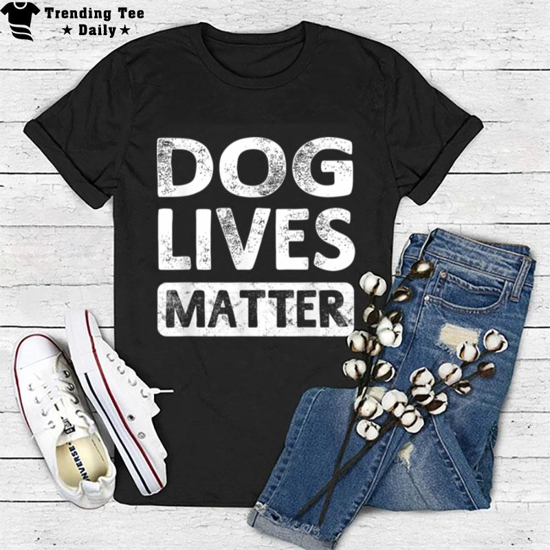 Dog Lives Matter Animal Lover Gift Dogs Unisex T-Shirt