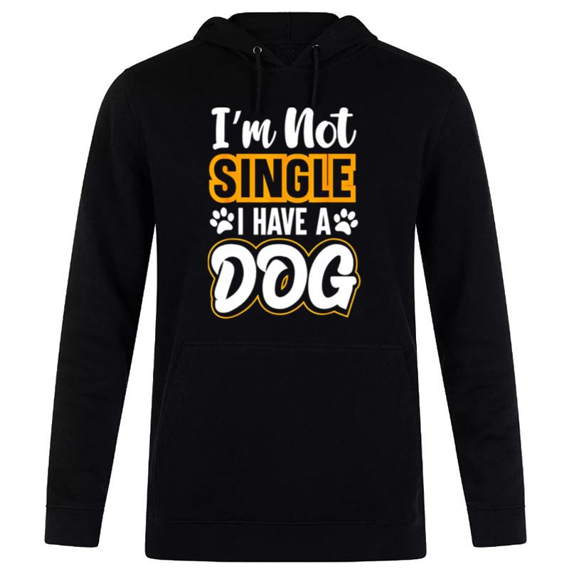 Dog Lovers I Am n't Single I Have A Dog Hoodie