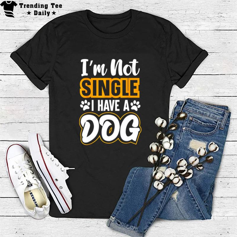 Dog Lovers I Am n't Single I Have A Dog T-Shirt