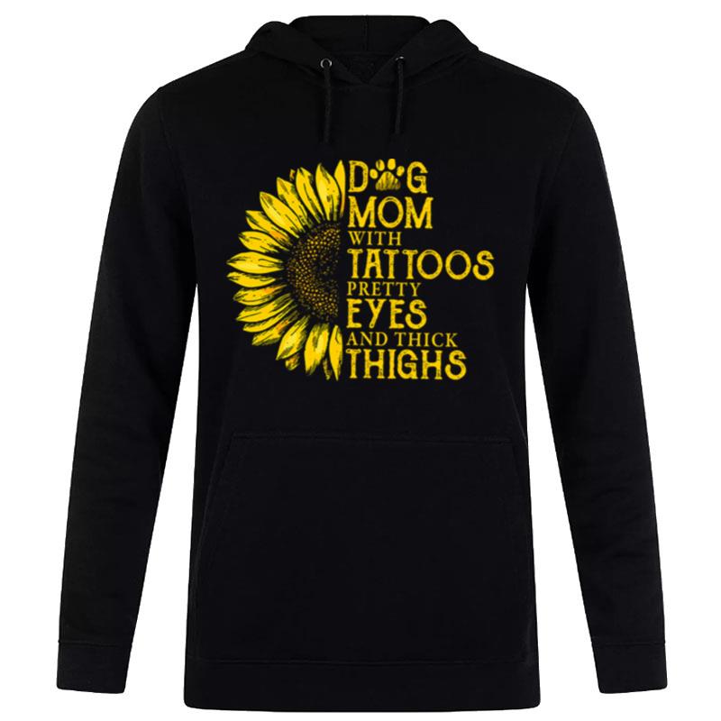 Dog Mom With Tattoos Pretty Eyes And Thick Thighs Sunflower Hoodie