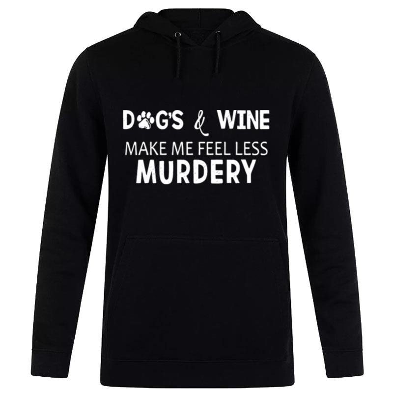 Dogs And Wine Make Me Feel Less Murdery Hoodie