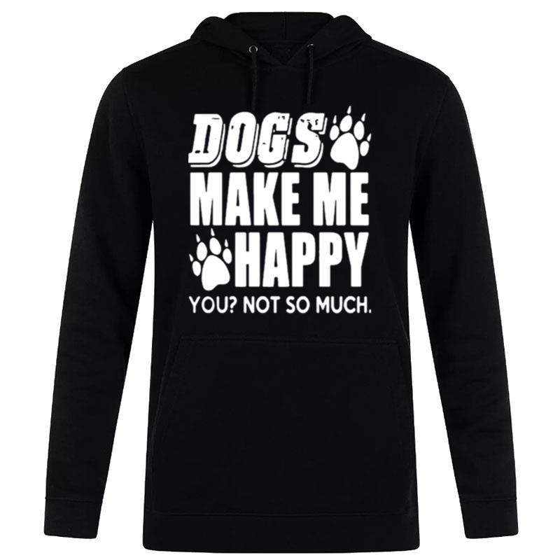 Dogs Make Me Happy You n't So Much Hoodie