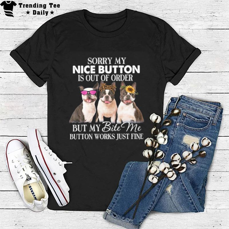 Dogs Sorry My Nice Button Is Out Of Order But My Bite Me Button Works Just Fine T-Shirt