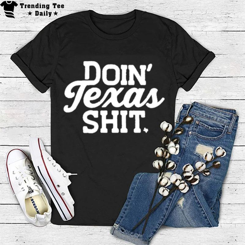 Doin Texas Shi T-Shirt