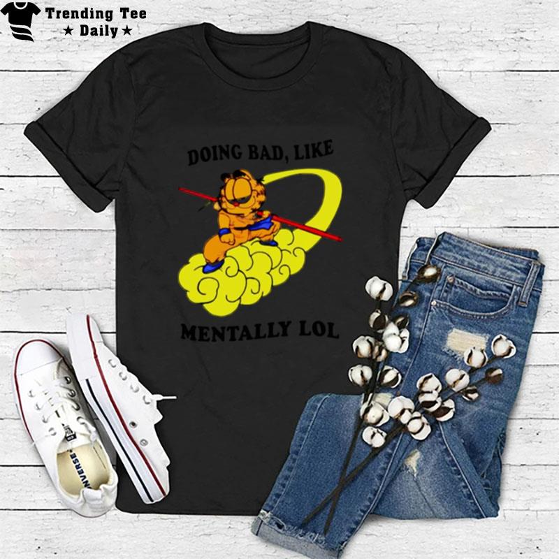 Doing Bad Like Mentally Lol Garfield T-Shirt