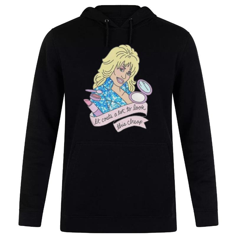 Dolly Parton Men It Costs A Lot To Look This Cheap Hoodie