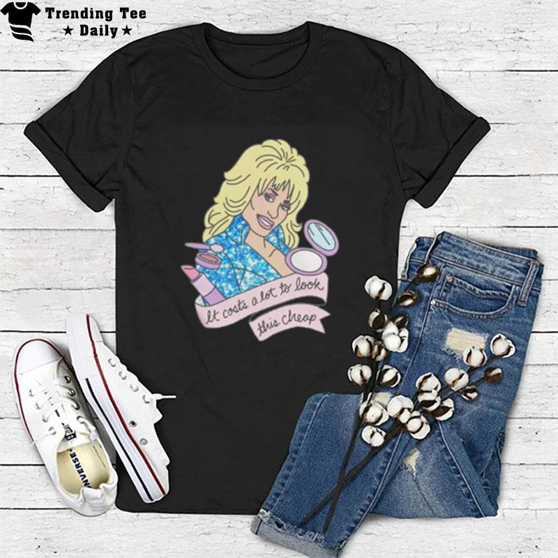 Dolly Parton Men It Costs A Lot To Look This Cheap T-Shirt