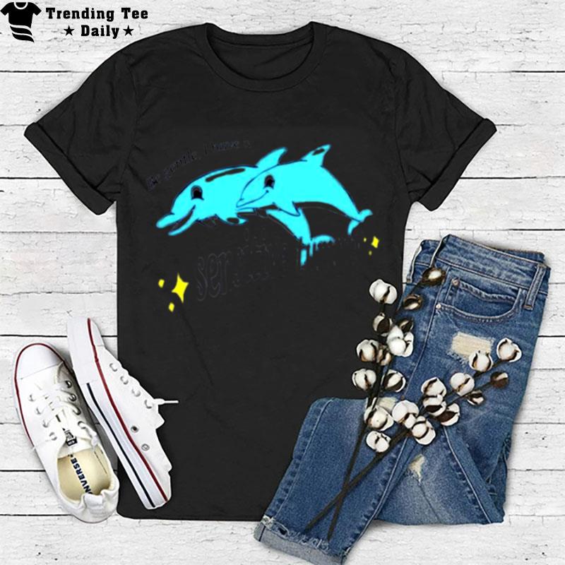 Dolphin Be Gentle I Have A Sensitive Tummy T-Shirt