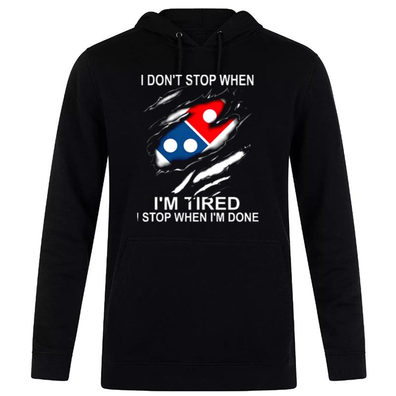 Dominos Pizza I Dont Stop When Im Tired I Stop When Im Done Hoodie