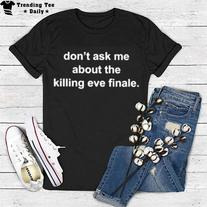 Don't Ask Me About The Killing Eve Finale T-Shirt