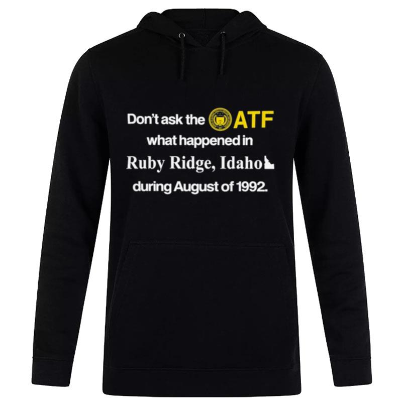 Don't Ask The Atf What Happened In Ruby Ridge Idaho During August Of 1992 Hoodie
