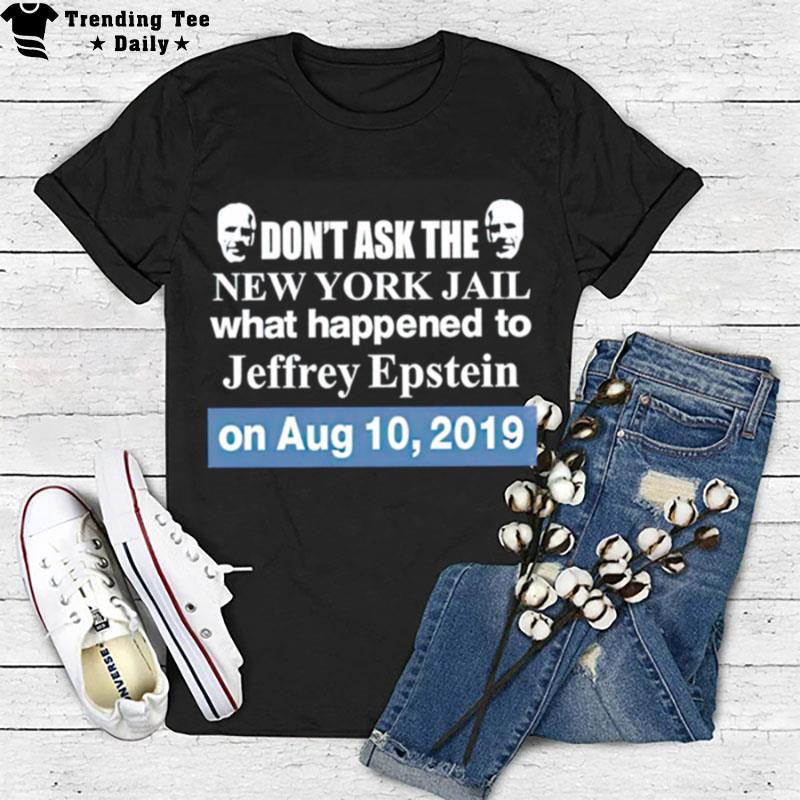 Don't Ask The New York Jail What Happened To Jeffrey Epstein T-Shirt