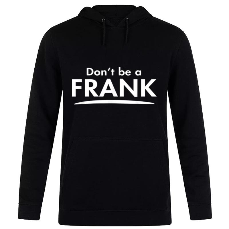 Don't Be A Frank Funny Fashion Men Boyfriend Gift Hoodie